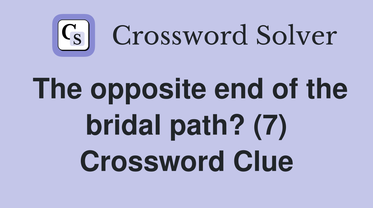 The opposite end of the bridal path? (7) - Crossword Clue Answers